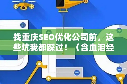 找重庆SEO优化公司前,这些坑我都踩过!(含血泪经验) 找重庆SEO优化公司前,这些坑我都踩过!(含血泪经验)