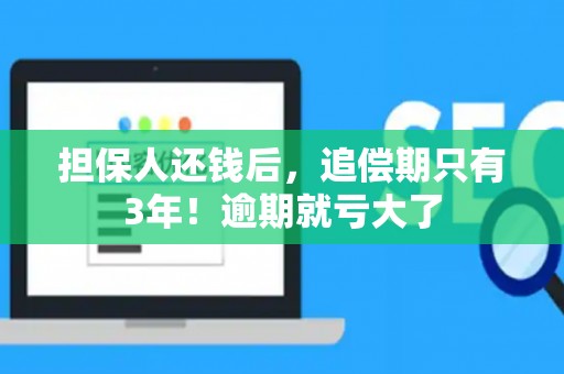 担保人还钱后，追偿期只有3年！逾期就亏大了