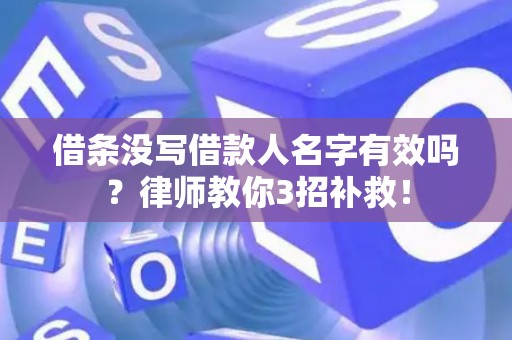 借条没写借款人名字有效吗？律师教你3招补救！