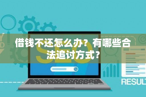 借钱不还怎么办？有哪些合法追讨方式？