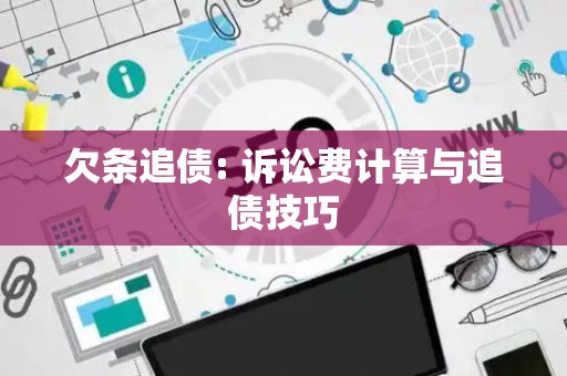 欠条追债: 诉讼费计算与追债技巧