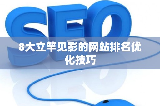 8大立竿见影的网站排名优化技巧