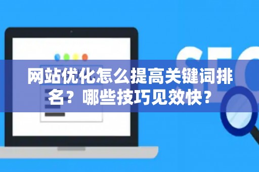 网站优化怎么提高关键词排名?哪些技巧见效快? 网站优化怎么提高关键词排名?哪些技巧见效快?