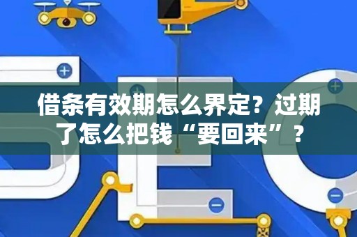 借条有效期怎么界定？过期了怎么把钱“要回来”？