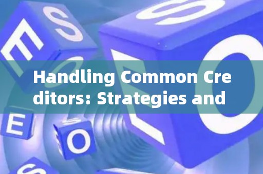 Handling Common Creditors: Strategies and Legal Risks